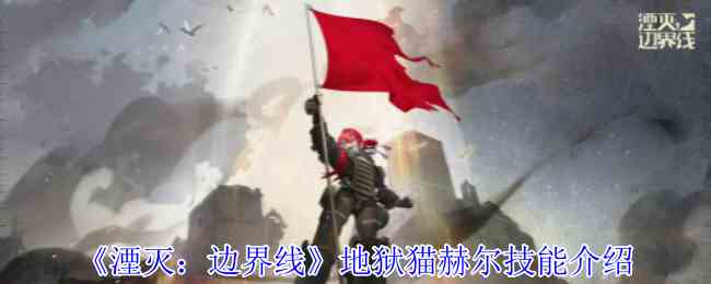 《湮灭边界线》地狱猫赫尔技能介绍
