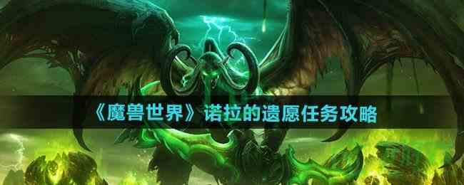 《魔兽世界》诺拉的遗愿任务攻略 《魔兽世界》诺拉的遗愿任务攻略