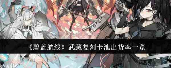 《碧蓝航线》武藏复刻卡池出货率一览
