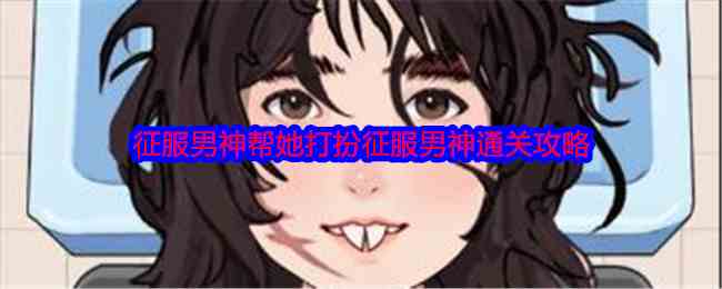 《就我眼神好》征服男神帮她打扮征服男神通关攻略