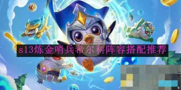 《金铲铲之战》s13炼金哨兵希尔科阵容搭配推荐