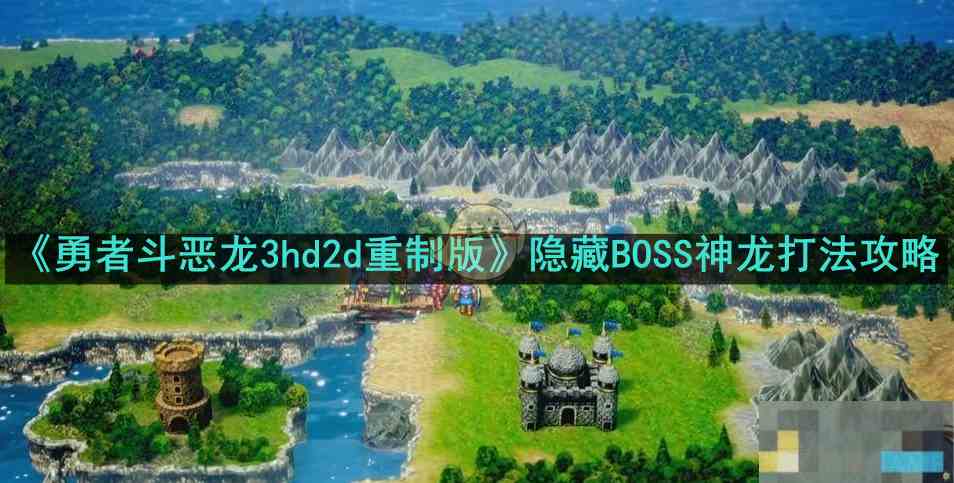 《勇者斗恶龙3hd2d重制版》隐藏BOSS神龙打法攻略