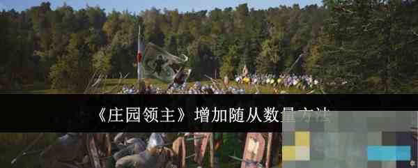 《庄园领主》增加随从数量方法
