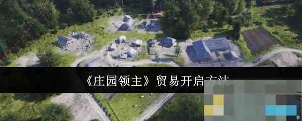 《庄园领主》贸易开启方法
