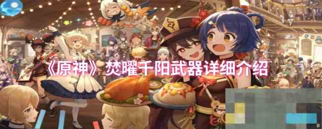 《原神》焚曜千阳武器详细介绍