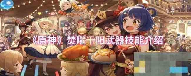 《原神》焚曜千阳武器技能介绍