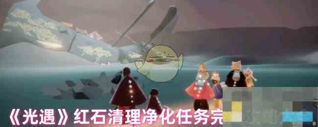 《光遇》红石清理净化任务完成攻略大全