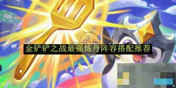 《金铲铲之战》最强炼丹阵容搭配推荐