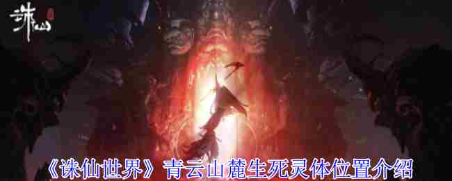 《诛仙世界》青云山麓生死灵体位置介绍