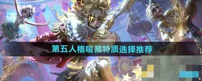 《第五人格》喧嚣特质选择推荐