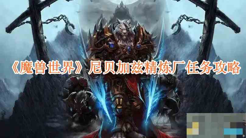 《魔兽世界》尼贝加兹精炼厂任务攻略