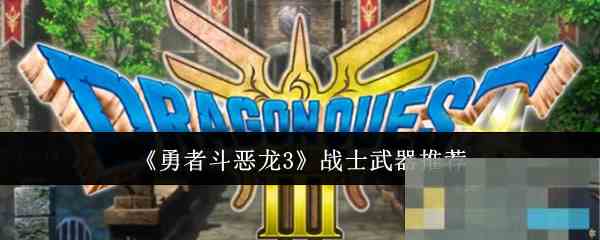 《勇者斗恶龙3》战士武器推荐