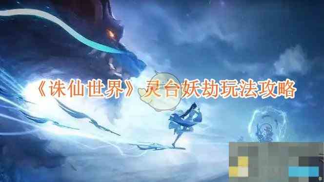 《诛仙世界》灵台妖劫玩法攻略