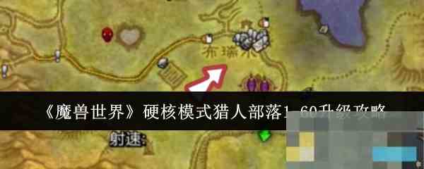 《魔兽世界》硬核模式猎人部落1-60升级攻略