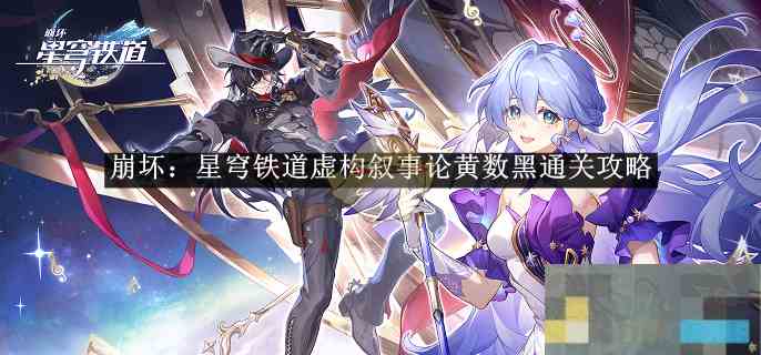 《崩坏星穹铁道》虚构叙事论黄数黑通关攻略