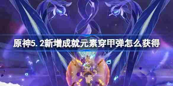 原神5.2新增成就元素穿甲弹怎么获得 原神5.2纳塔新成就攻略