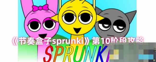 《节奏盒子sprunki》第10阶段攻略