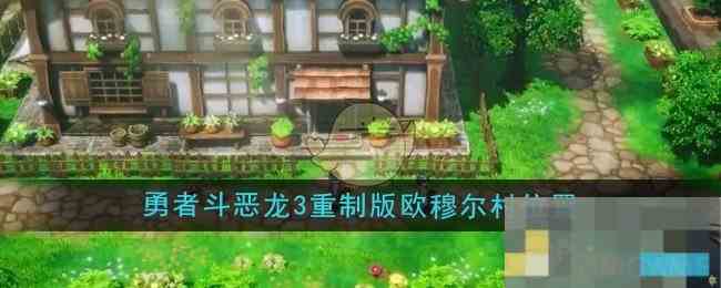 《勇者斗恶龙3重制版》欧穆尔村位置