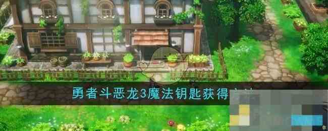 《勇者斗恶龙3重制版》魔法钥匙获得方法