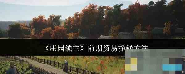 《庄园领主》前期贸易挣钱方法