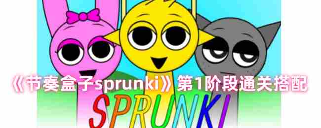 节奏盒子Sprunki第一关怎么过 节奏盒子Sprunki第一关通关搭配推荐