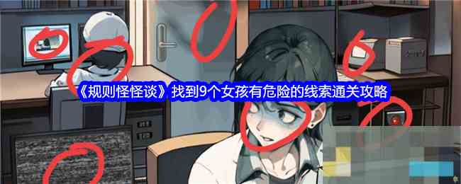 《规则怪怪谈》找到9个女孩有危险的线索通关攻略
