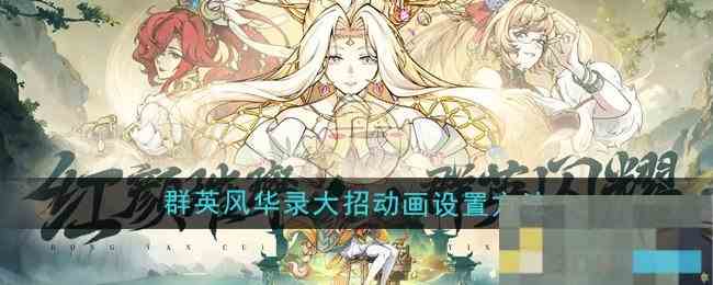 《群英风华录》大招动画设置方法