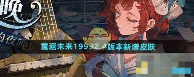 《重返未来1999》2.4版本新增皮肤介绍