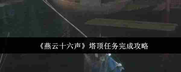 《燕云十六声》塔顶任务完成攻略