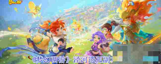 《梦幻西游》泾河遗孤副本攻略