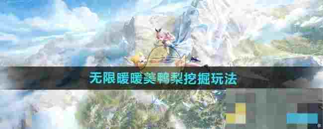 《无限暖暖》美鸭梨挖掘玩法介绍