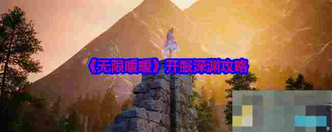 《无限暖暖》开服深渊攻略