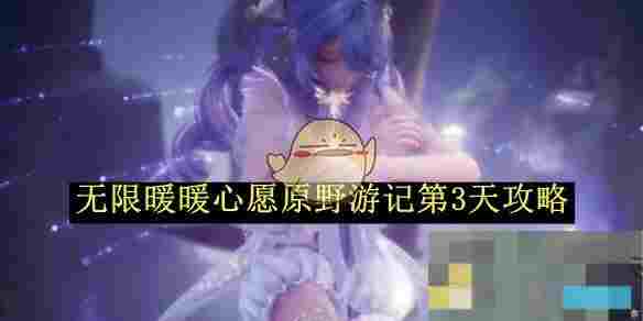 《无限暖暖》心愿原野游记第3天攻略