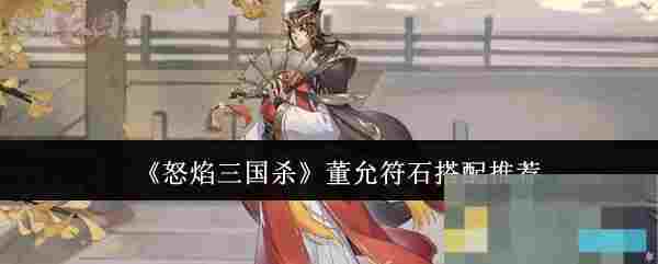 《怒焰三国杀》董允符石搭配推荐