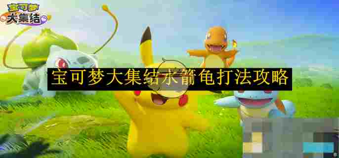 《宝可梦大集结》水箭龟打法攻略