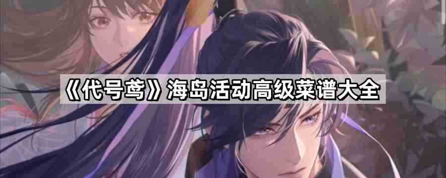 代号鸢海岛活动高级菜谱有哪些 海岛活动高级菜谱大全