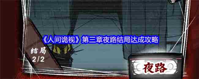 人间诡视第三章夜路结局怎么达成 第三章夜路结局达成攻略图1