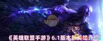 英雄联盟手游6.1版本新英雄有哪些 英雄联盟手游6.1新英雄是啥图1