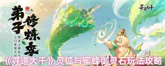 寻道大千满星的灵狐需要多少御灵石 灵狐与蜜蜂御灵石玩法攻略图1