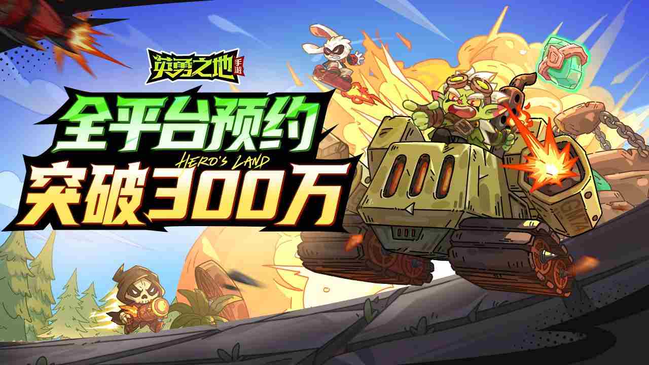 英勇之地手游预约人数破300万 全平台热度飙升