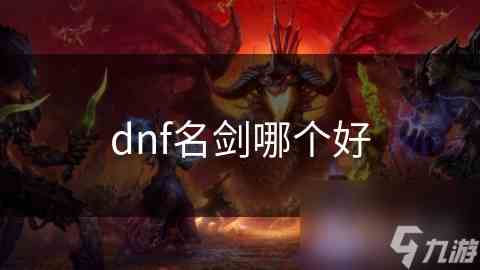 DNF名剑系列武器选择攻略最适合你的那把名剑