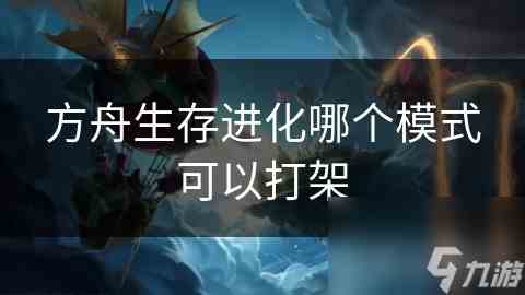 方舟生存进化PvP模式战斗攻略与技巧提升方法
