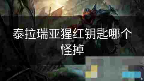 泰拉瑞亚猩红钥匙获取全攻略详解不同怪物掉落条件