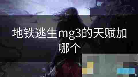地铁逃生MG3天赋加点攻略 优化战斗力提升生存几率