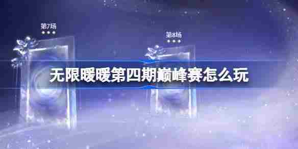 无限暖暖第四期巅峰赛怎么玩 无限暖暖第四期巅峰赛过关攻略