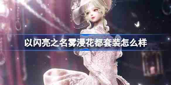 以闪亮之名雾漫花都套装怎么样 以闪亮之名恣意追光活动介绍