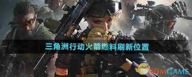 《三角洲行动》火箭燃料刷新点位置