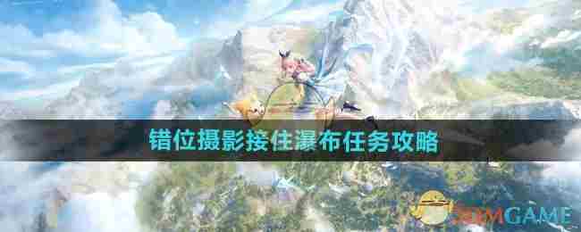 《无限暖暖》错位摄影接住瀑布任务攻略