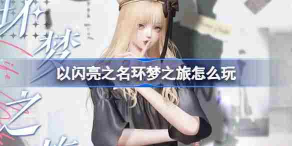 以闪亮之名环梦之旅怎么玩 以闪亮之名旧忆相簿套装活动介绍