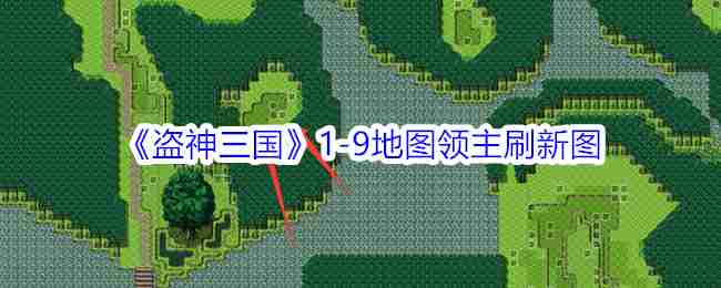 《盗神三国》1-9地图领主刷新图